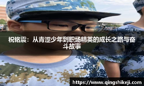 祝铭震：从青涩少年到职场精英的成长之路与奋斗故事